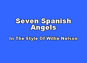 Seven Spanish
Angels

In The Style Of Willie Nelson