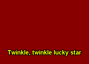 Twinkle, twinkle lucky star