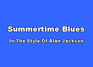 Summertime Blues

In The Style Of Alan Jackson