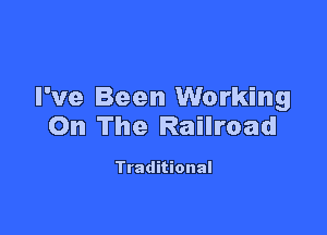 I've Been Working

On The Railroad

Traditional