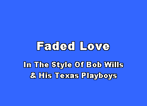Faded Love

In The Style Of Bob Wills
8. His Texas Playboys