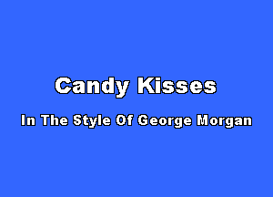 Candy Kisses

In The Style Of George L'lorgan