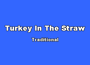 Turkey In The Straw

Traditional