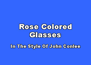 Rose Colored

Glasses

In The Style Of John Conlee