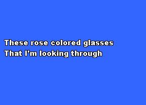 thgmedmmamol

These rose colored glasses

That I'm looking through
