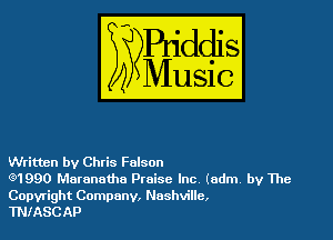 Written by Chris Falson
(3)1990 Maranatha Praise Inc. (adm. by The

Copyright Company, Nashville,
1N! ASC AP