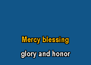 Mercy blessing

glory and honor