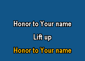 Honor to Your name

Lift up

Honor to Your name