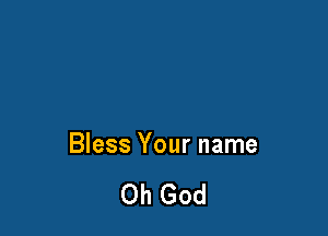 Bless Your name

Oh God