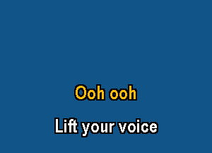 Ooh ooh

Lift your voice