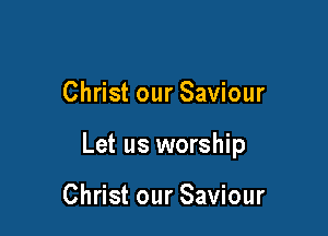 Christ our Saviour

Let us worship

Christ our Saviour