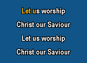 Let us worship

Christ our Saviour

Let us worship

Christ our Saviour