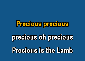 Precious precious

precious oh precious

Precious is the Lamb