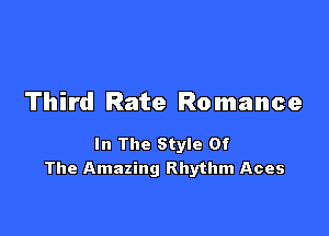 Third Rate Romance

In The Style Of
The Amazing Rhythm Aces