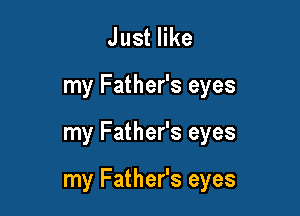 Juster
my Father's eyes

my Father's eyes

my Father's eyes