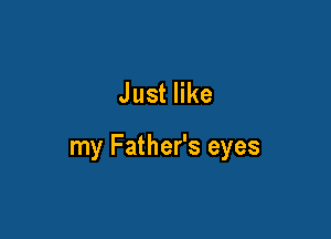 Juster

my Father's eyes