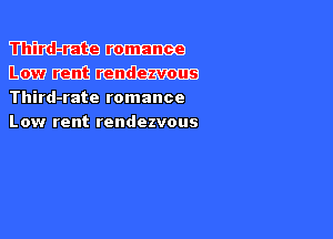 Mme
ammunit-

Third-rate romance

L ow rent rendezvous