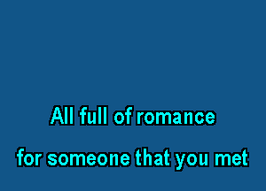 All full of romance

for someone that you met