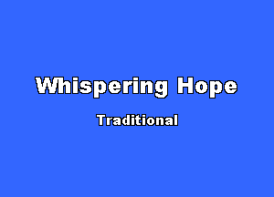 Whispering Hope

Traditional