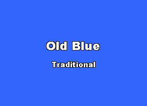 Old Blue

Traditional