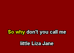 So why don't you call me

little Liza Jane