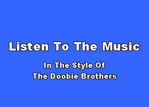 Listen To The Music

In The Style Of
The Doobie Brothers