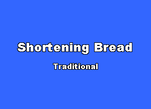 Shortening Bread

Traditional
