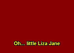 Oh... little Liza Jane