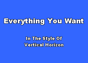 Everything You Want

In The Style Of
Vertical Horizon