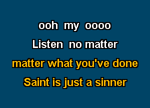 00h my 0000
Listen no matter

matter what you've done

Saint is just a sinner