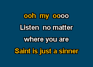 00h my 0000
Listen no matter

where you are

Saint is just a sinner