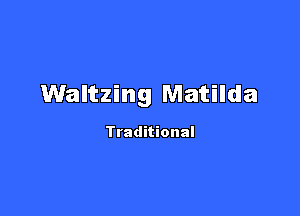 Waltzing Matilda

Traditional