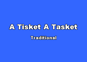 A Tisket A Tasket

Traditional