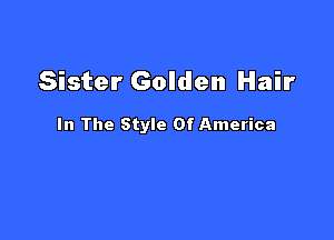 Sister Golden Hair

In The Style Of America