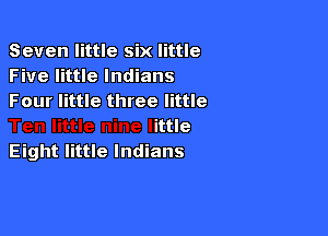 Seven little six little
Five little 1

boys

Ten little nine little
Eight little Indians