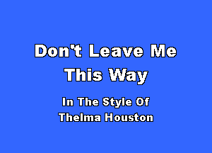 Don't Leave Me
This Way

In The Style Of
Thelma Houston