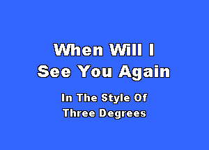 When Will I
See You Again

In The Style Of
Three Degrees