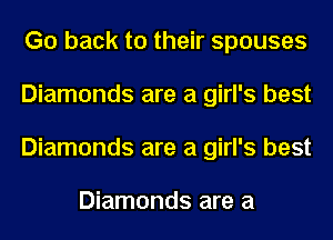 Go back to their spouses
Diamonds are a girl's best
Diamonds are a girl's best

Diamonds are a