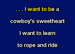 ...lwanttobea
cowboy's sweetheart

I want to learn

to rope and ride