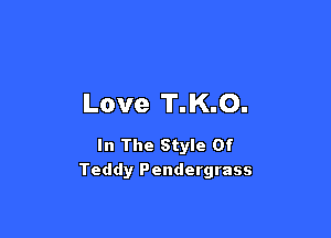 Love T.K.O.

In The Style Of
Teddy Pendergrass