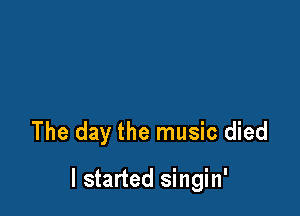 The day the music died

I started singin'