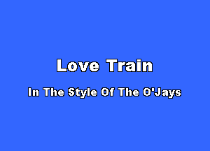 Love Train

In The Style Of The O'Jays