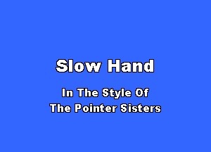 Slow Hand

In The Style Of
The Pointer Sisters