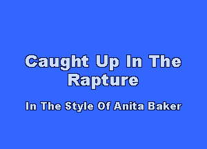 Caught Up In The

Rapture

In The Style Of Anita Baker
