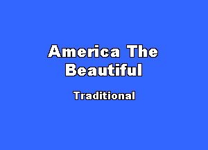 America The
Beautiful

Traditional