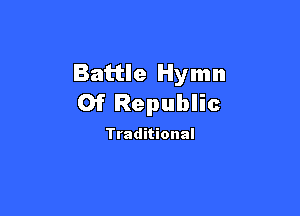 Battle Hymn
Of Republic

Traditional