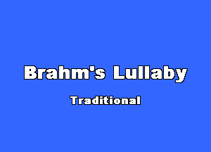 Brahm's lLullllalby

Traditional