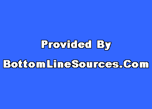 Provided By

BottomLineSources.Com