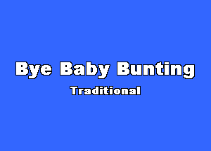 Bye Baby Bunting

Ttaditional