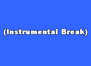 (Instrumental Break)